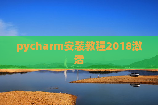 pycharm安装教程2018激活 pycharm安装教程2018激活
